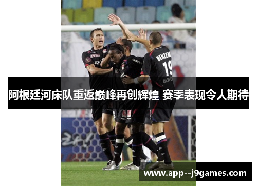阿根廷河床队重返巅峰再创辉煌 赛季表现令人期待 阿根廷河床队重返巅峰再创辉煌 赛季表现令人期待