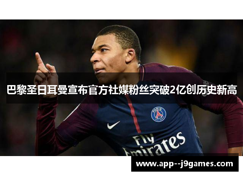 巴黎圣日耳曼宣布官方社媒粉丝突破2亿创历史新高