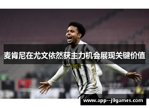 麦肯尼在尤文依然获主力机会展现关键价值