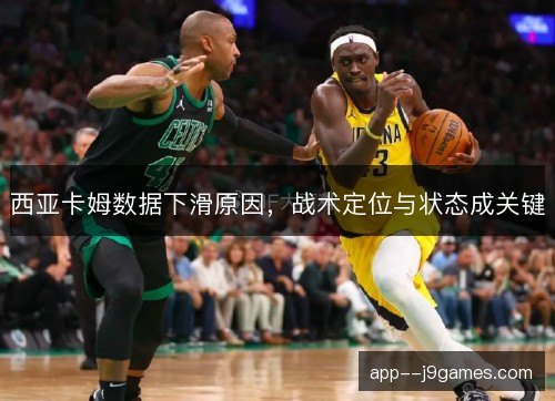西亚卡姆数据下滑原因,战术定位与状态成关键 西亚卡姆数据下滑原因,战术定位与状态成关键